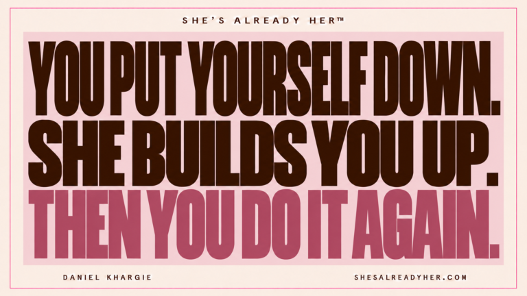 You put yourself down. She builds you up. Then you do it again. She’s Already Her™ by Daniel Khargie.