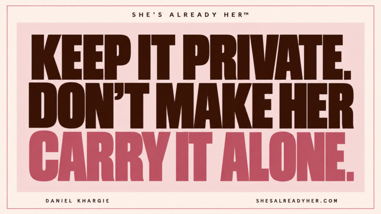 Keep it private. Don’t make her carry it alone. She’s Already Her™ by Daniel Khargie.