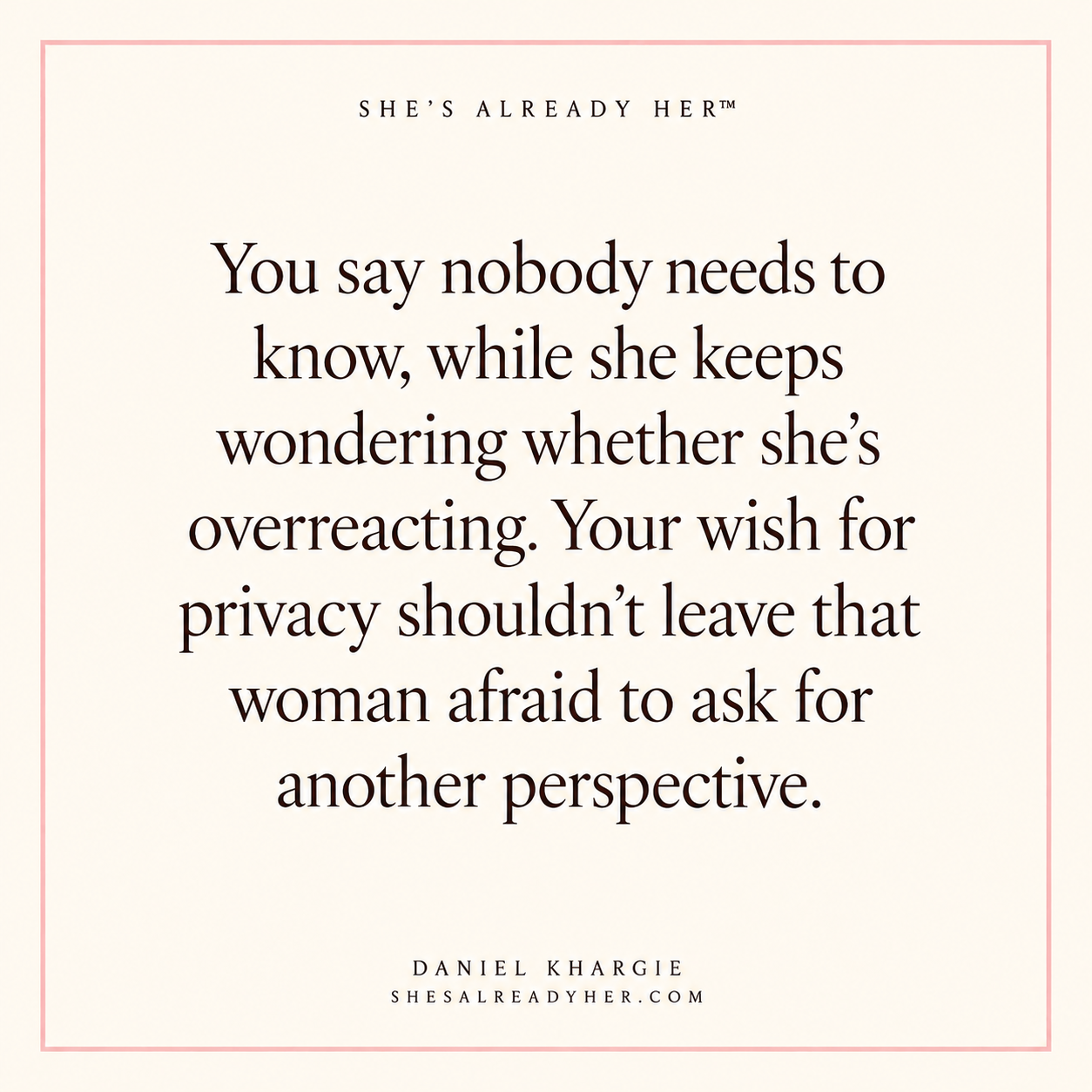 You say nobody needs to know, while she keeps wondering whether she’s overreacting. Your wish for privacy shouldn’t leave that woman afraid to ask for another perspective.