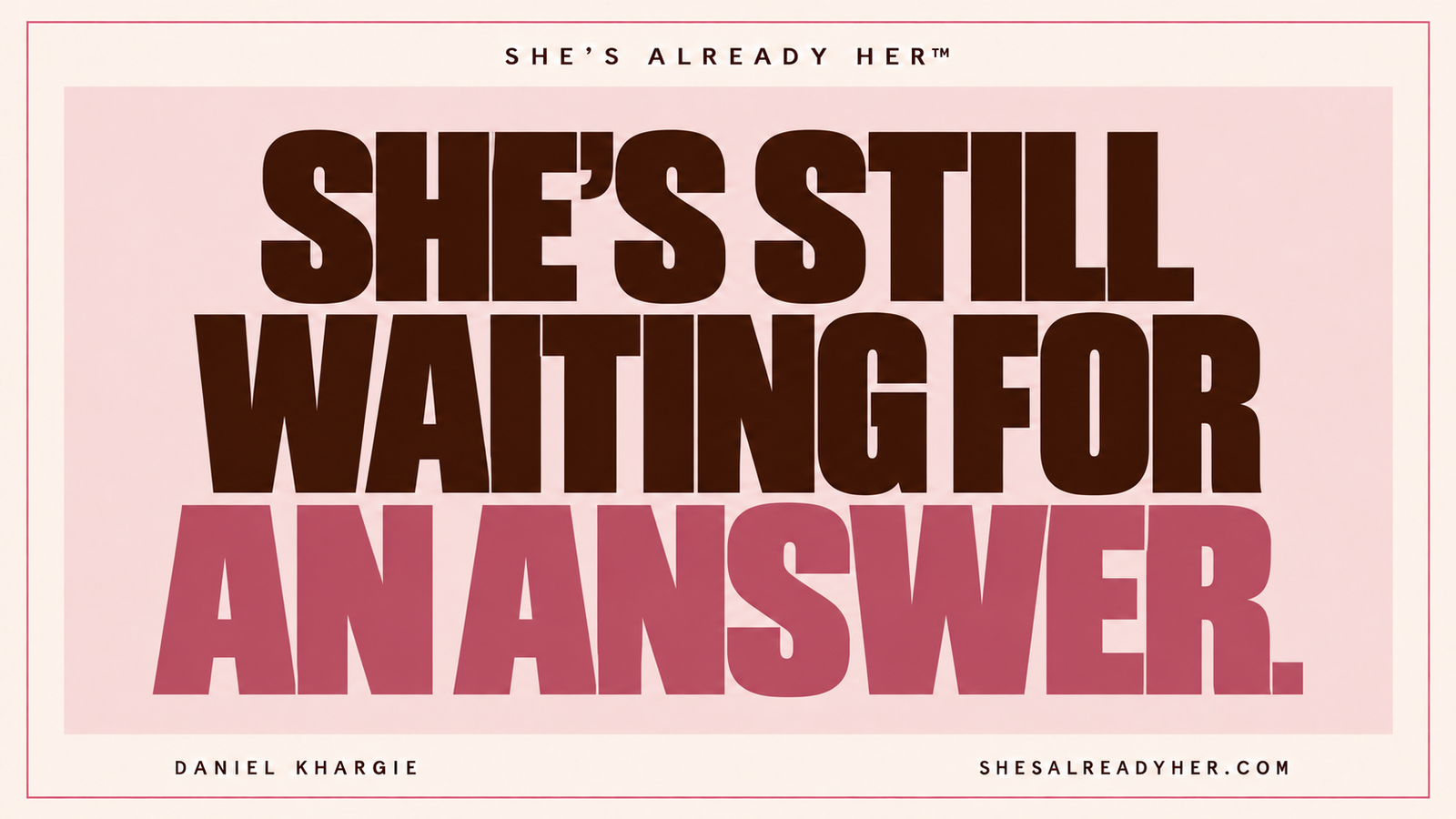 She’s still waiting for an answer. She’s Already Her™ by Daniel Khargie.