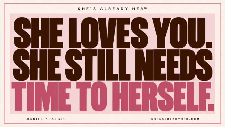 She loves you. She still needs time to herself. She’s Already Her™ by Daniel Khargie.