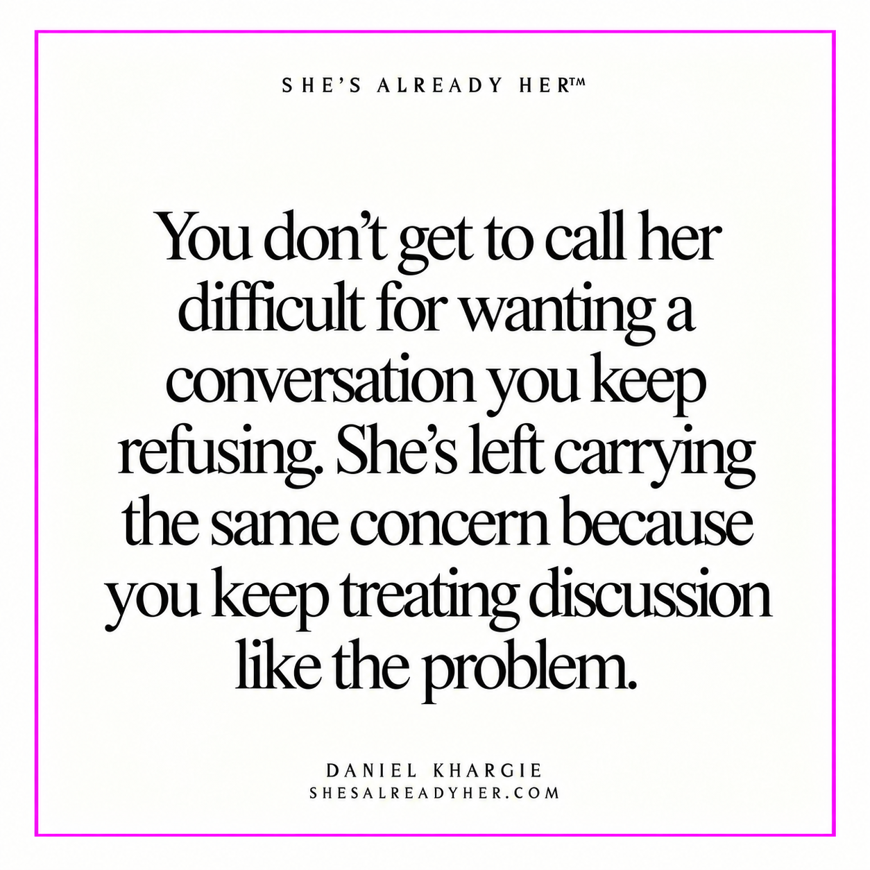 You don’t get to call her difficult for wanting a conversation you keep refusing. She’s left carrying the same concern because you keep treating discussion like the problem.