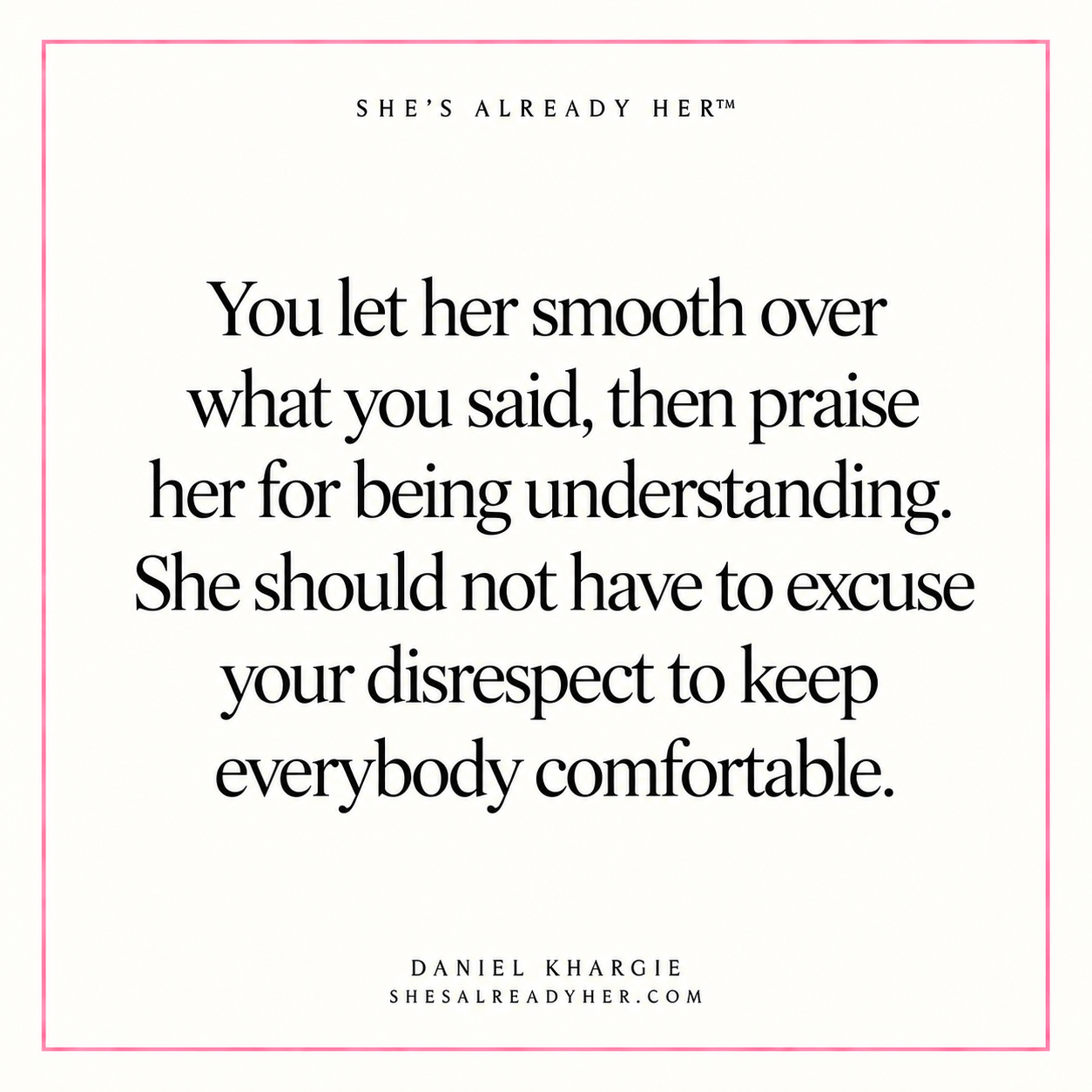 You let her smooth over what you said, then praise her for being understanding. She should not have to excuse your disrespect to keep everybody comfortable.