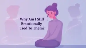 Why Do I Feel Emotionally Tied to Someone From My Past?
