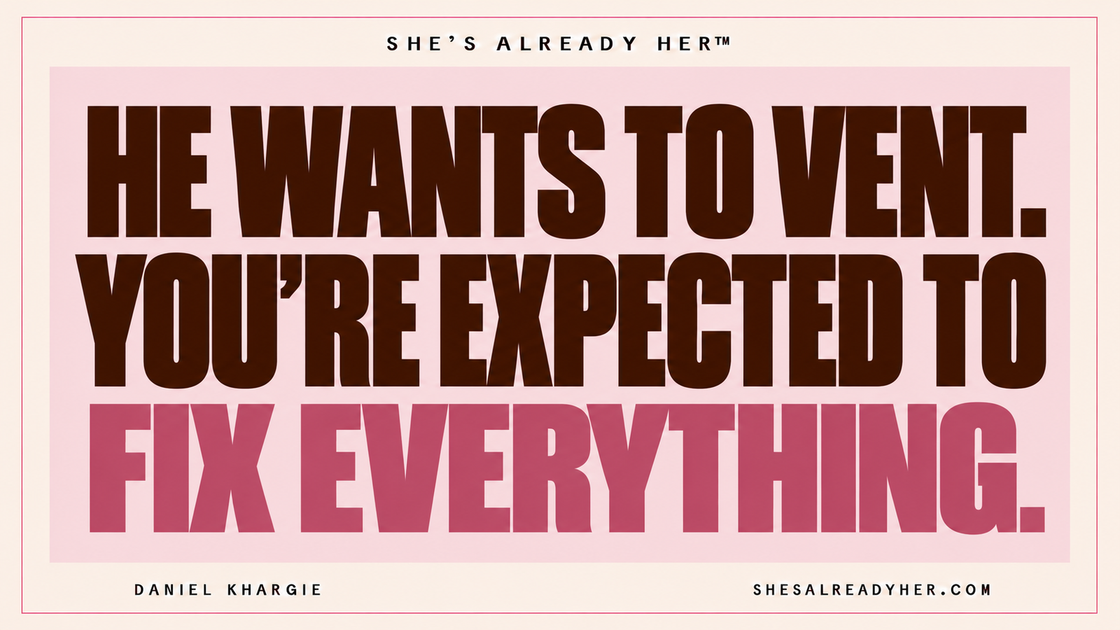 He wants to vent. You’re expected to fix everything. She’s Already Her™.