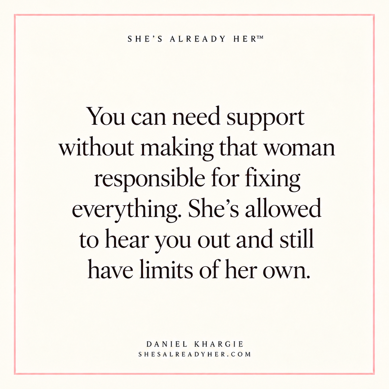 You can need support without making that woman responsible for fixing everything. She’s allowed to hear you out and still have limits of her own.