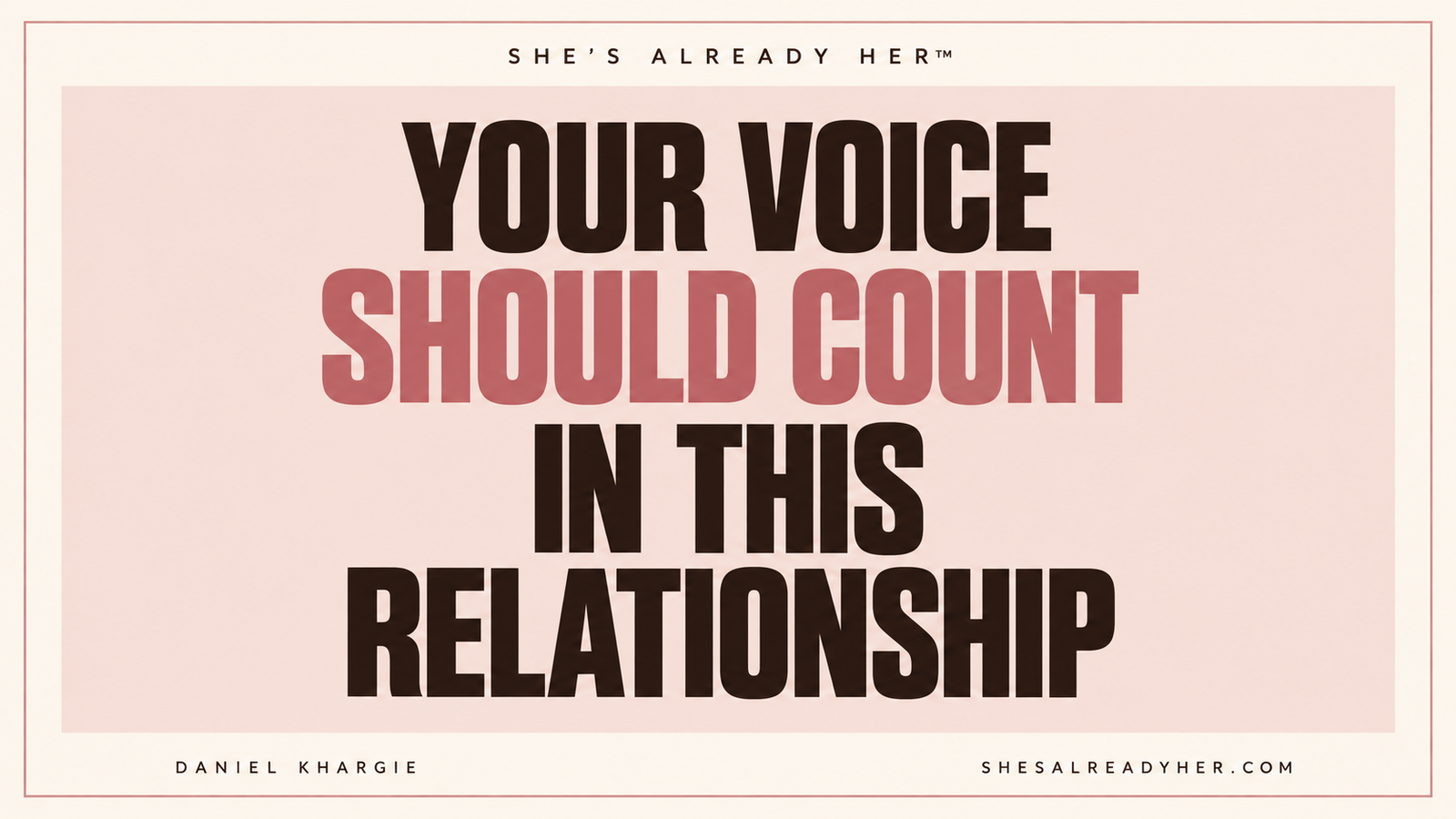 Your voice should count in this relationship — She’s Already Her™ by Daniel Khargie