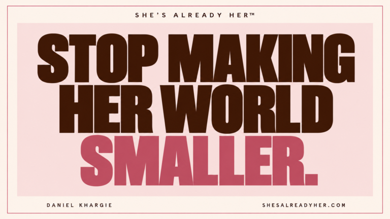 Stop making her world smaller. She’s Already Her™ by Daniel Khargie.