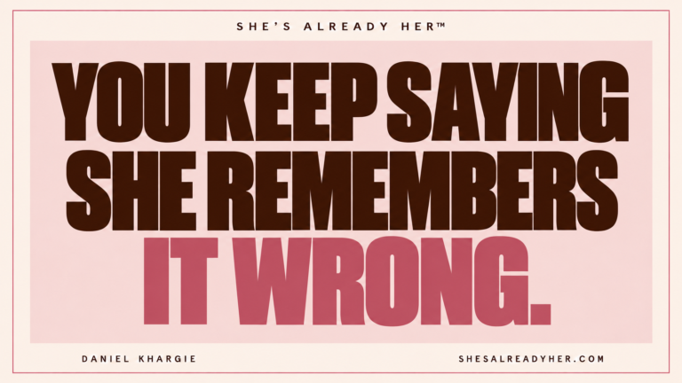 You keep saying she remembers it wrong. She’s Already Her™ by Daniel Khargie.