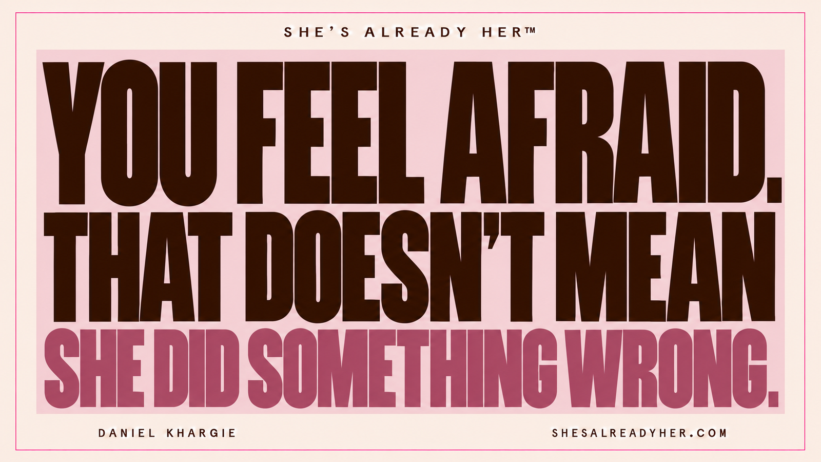 You feel afraid. That doesn’t mean she did something wrong. She’s Already Her™ by Daniel Khargie.