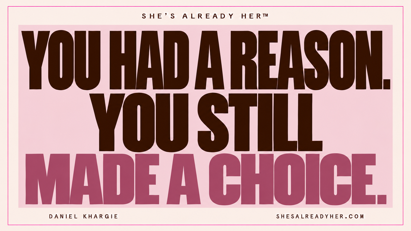 You had a reason. You still made a choice. She’s Already Her™ by Daniel Khargie.