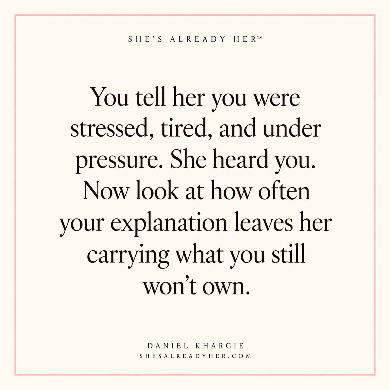 You tell her you were stressed, tired, and under pressure. She heard you. Now look at how often your explanation leaves her carrying what you still won’t own.