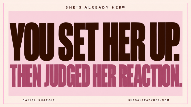 You set her up. Then judged her reaction. She’s Already Her™ by Daniel Khargie.