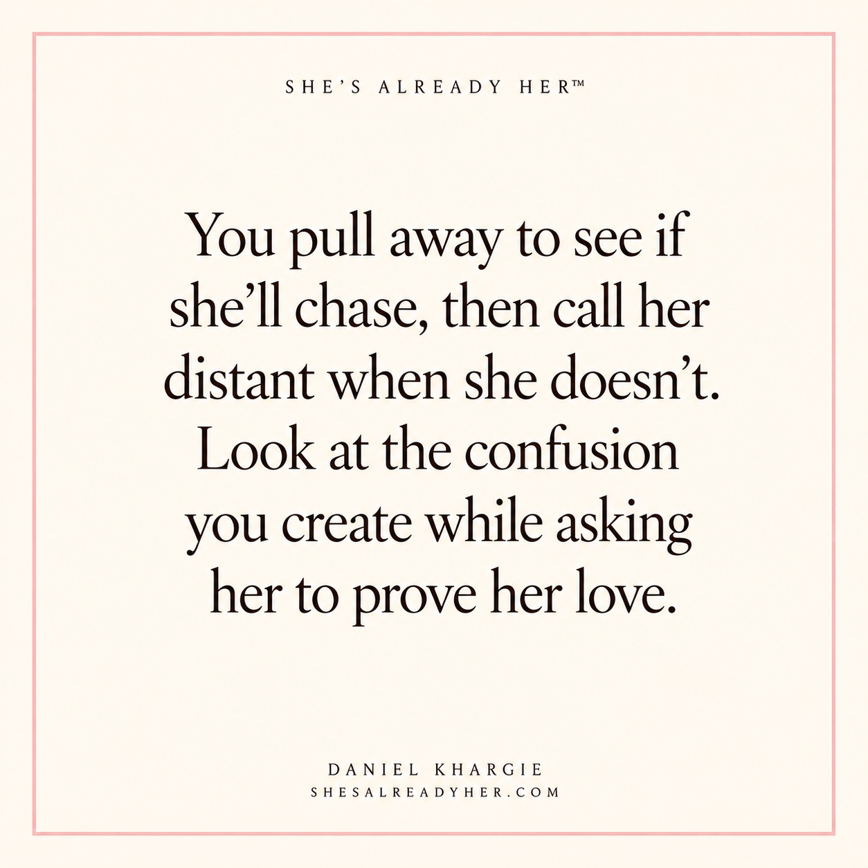 You pull away to see if she’ll chase, then call her distant when she doesn’t. Look at the confusion you create while asking her to prove her love.