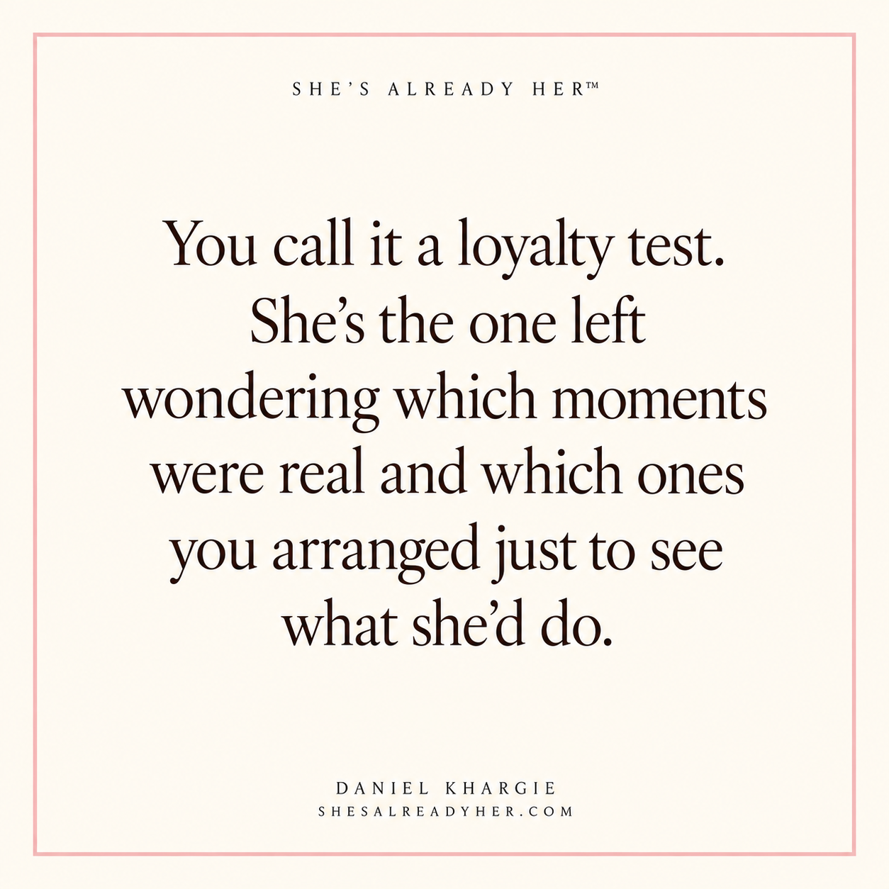You call it a loyalty test. She’s the one left wondering which moments were real and which ones you arranged just to see what she’d do.