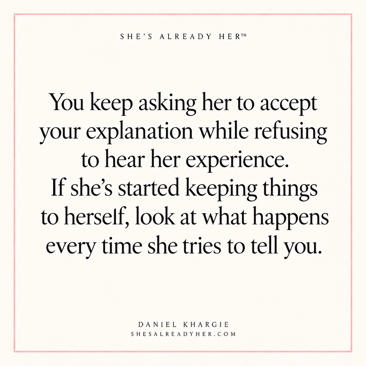 You keep asking her to accept your explanation while refusing to hear her experience. If she’s started keeping things to herself, look at what happens every time she tries to tell you.