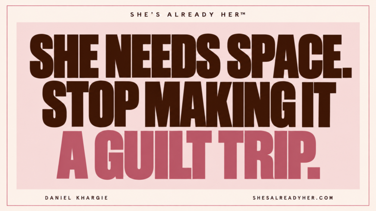 She needs space. Stop making it a guilt trip. She’s Already Her™ by Daniel Khargie.