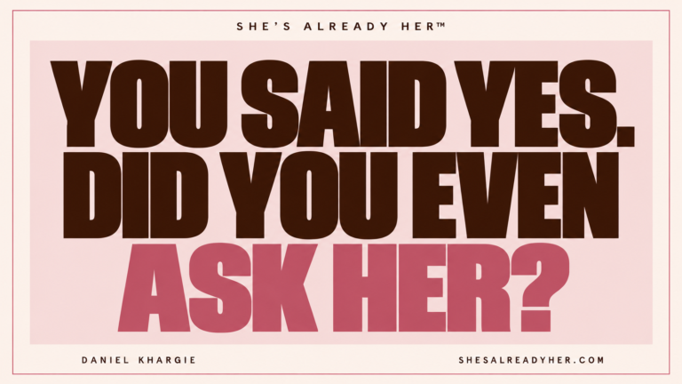 You said yes. Did you even ask her? She’s Already Her™ by Daniel Khargie.