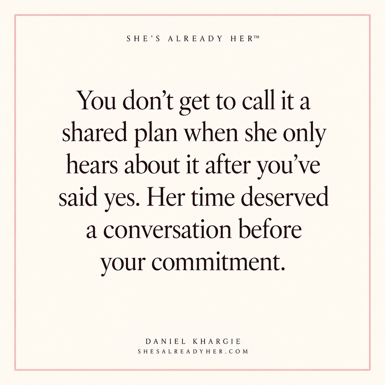 You don’t get to call it a shared plan when she only hears about it after you’ve said yes. Her time deserved a conversation before your commitment.