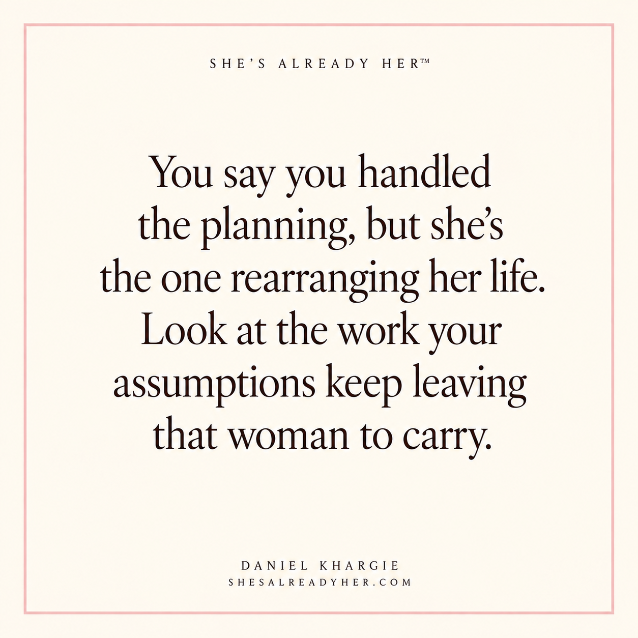 You say you handled the planning, but she’s the one rearranging her life. Look at the work your assumptions keep leaving that woman to carry.