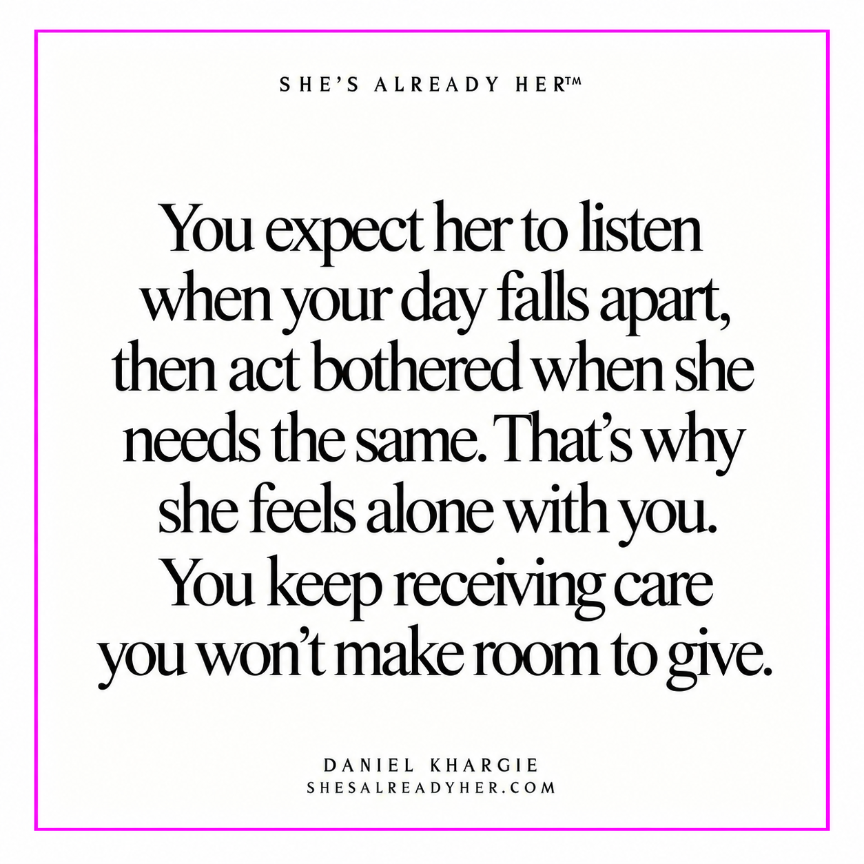 You expect her to listen when your day falls apart, then act bothered when she needs the same. That’s why she feels alone with you. You keep receiving care you won’t make room to give.