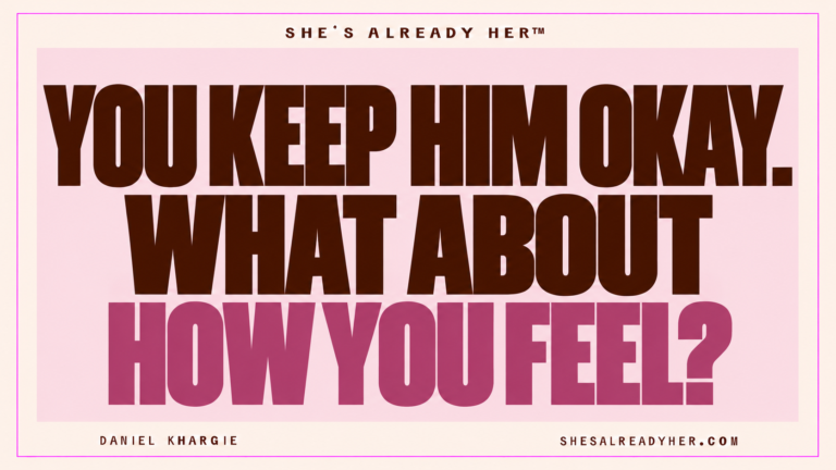 You keep him okay. What about how you feel? She’s Already Her™ by Daniel Khargie.