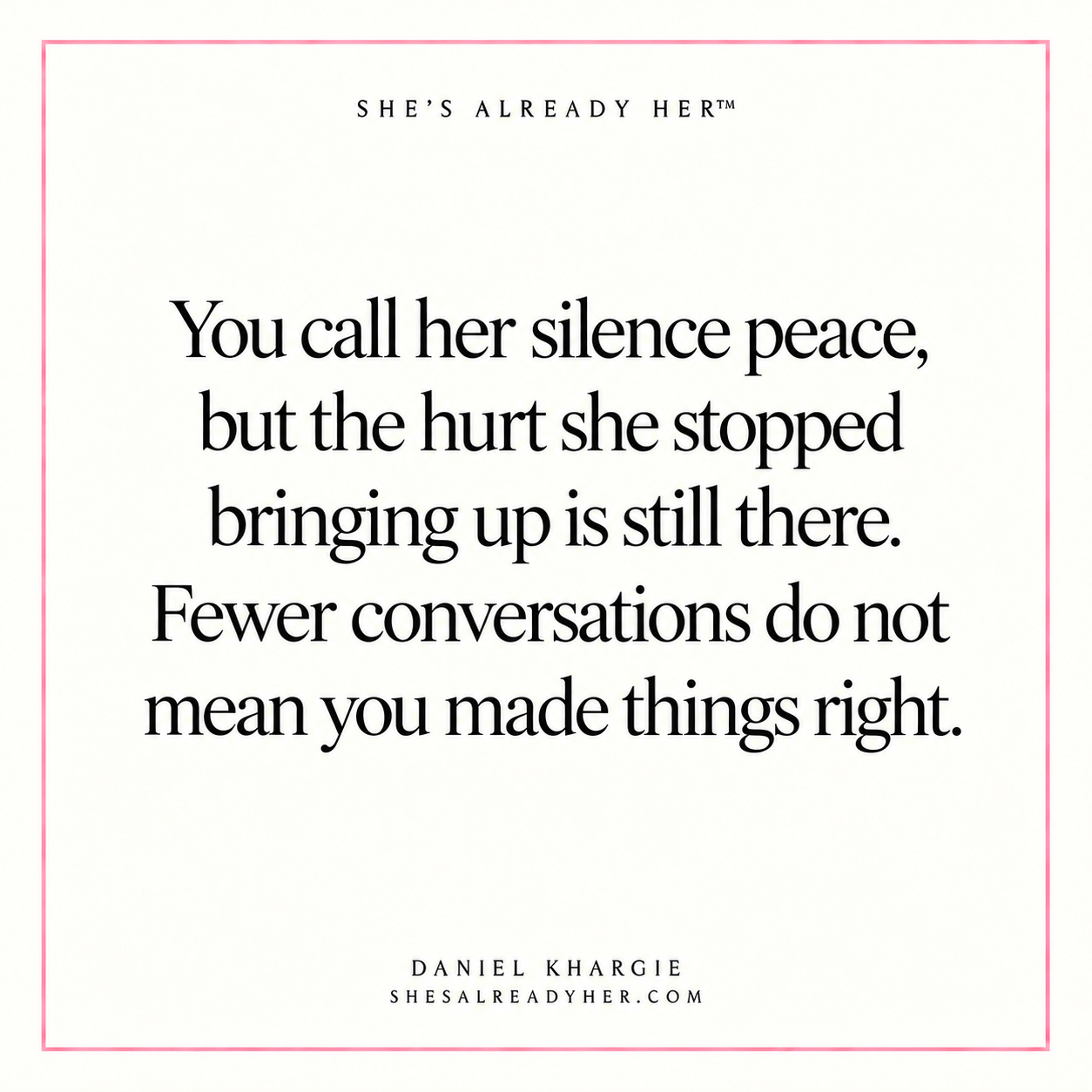 You call her silence peace, but the hurt she stopped bringing up is still there. Fewer conversations do not mean you made things right.