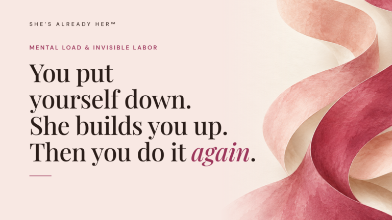 You put yourself down. She builds you up. Then you do it again.