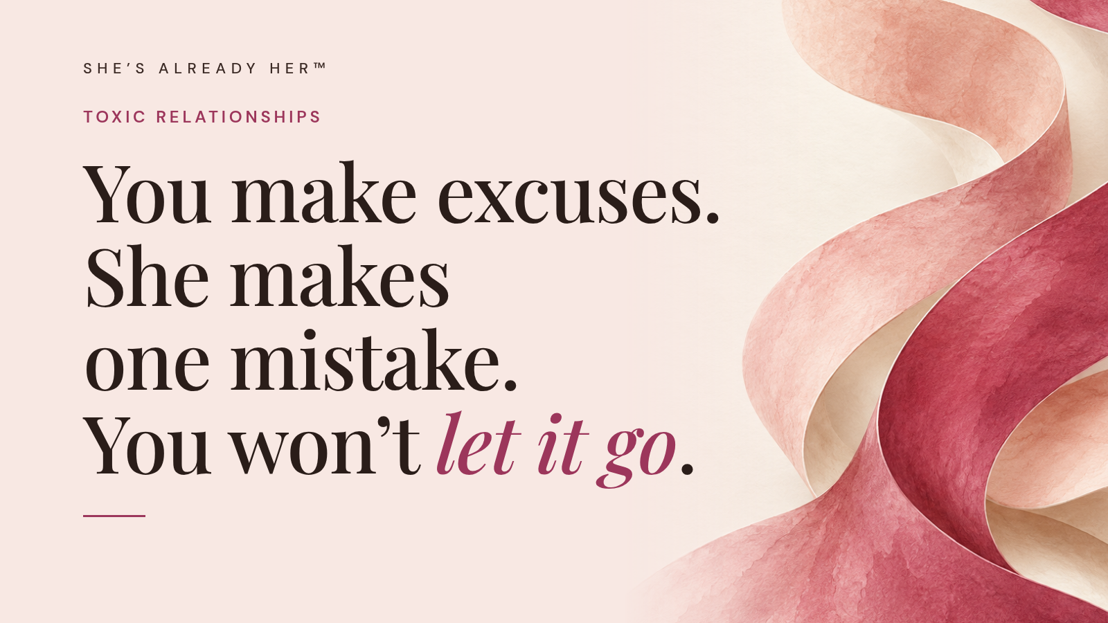 You make excuses. She makes one mistake. You won’t let it go.