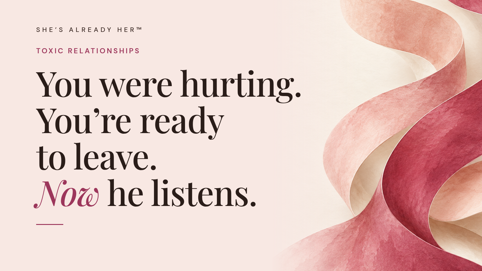 You were hurting. You’re ready to leave. Now he listens.