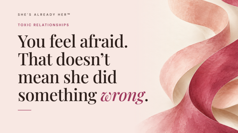 You feel afraid. That doesn’t mean she did something wrong.