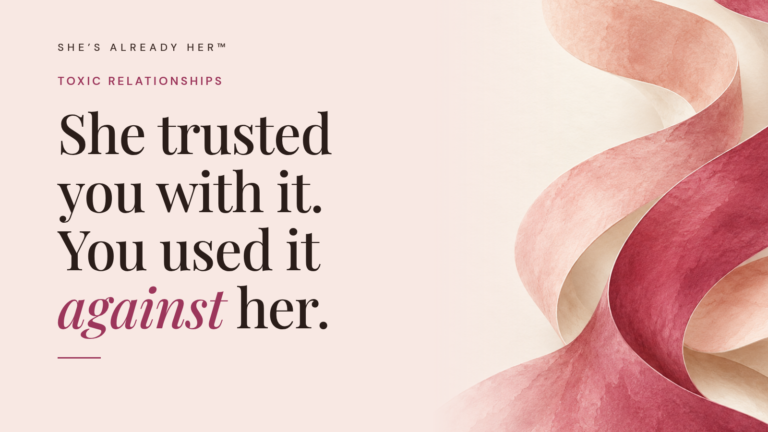 She trusted you with it. You used it against her.