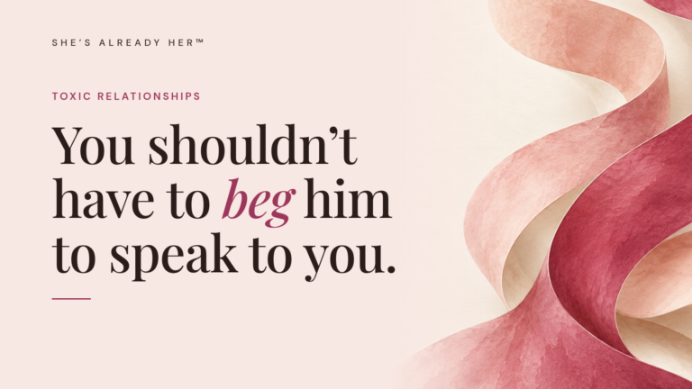 You shouldn’t have to beg him to speak to you.