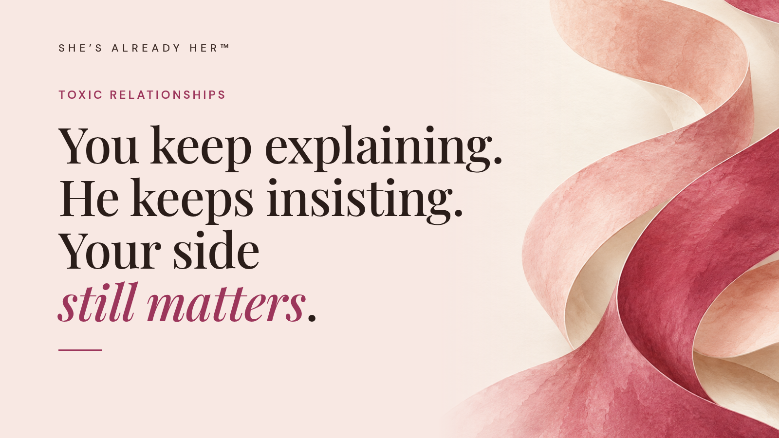 You keep explaining. He keeps insisting. Your side still matters.