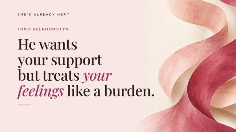 He wants your support but treats your feelings like a burden.