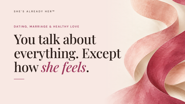 You talk about everything. Except how she feels.