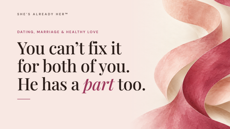 You can’t fix it for both of you. He has a part too.