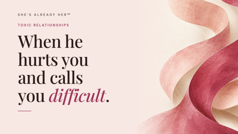 When he hurts you and calls you difficult.