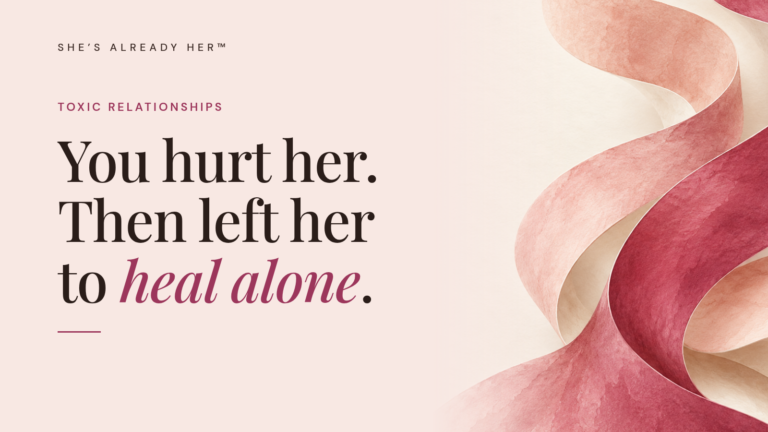 You hurt her. Then left her to heal alone.