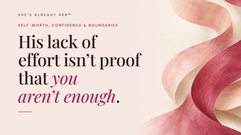 His lack of effort isn’t proof that you aren’t enough.