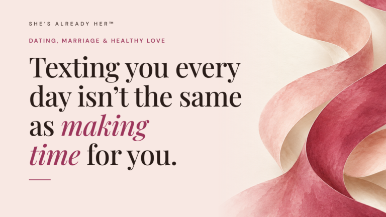 Texting you every day isn’t the same as making time for you.