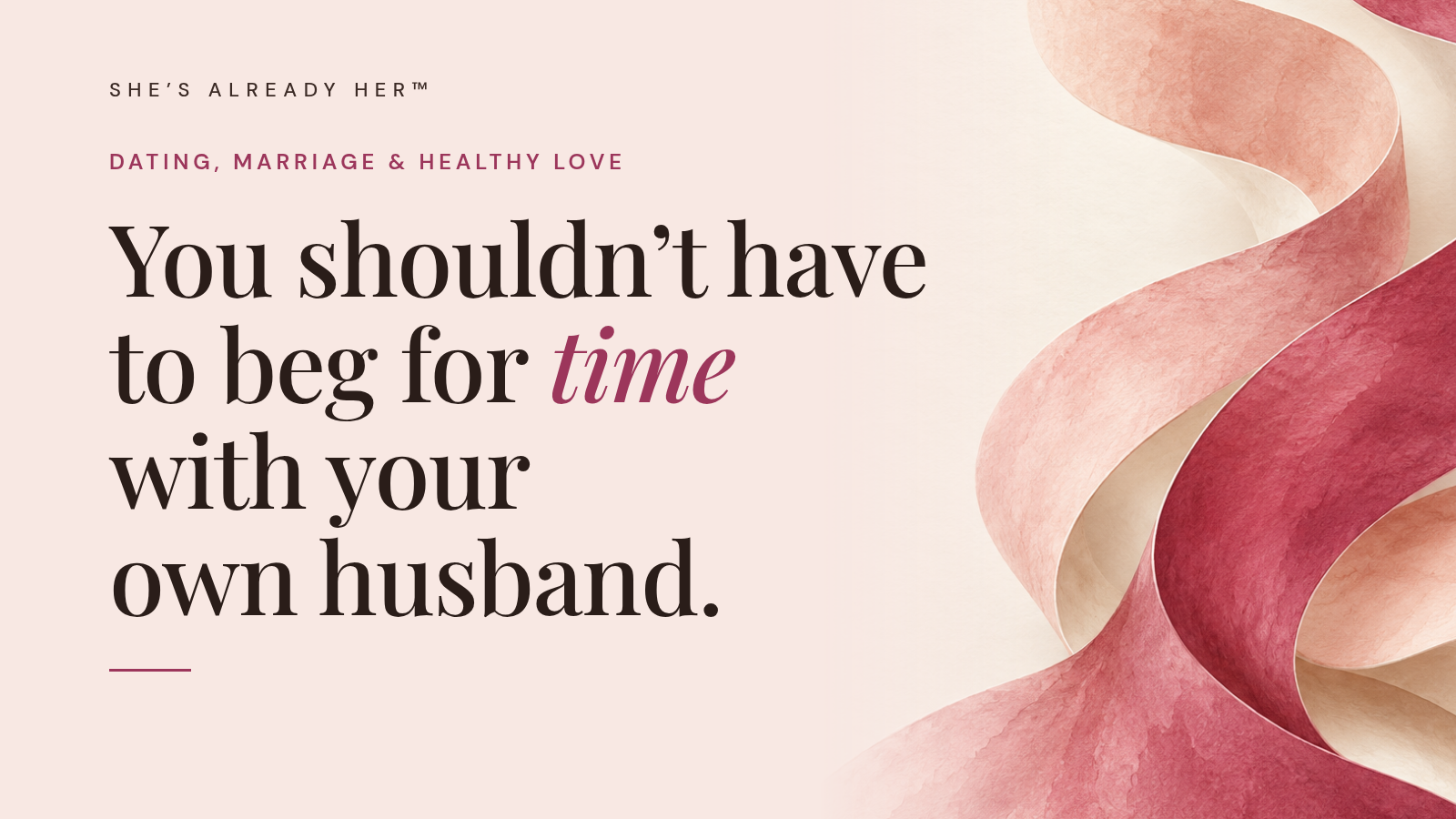You shouldn’t have to beg for time with your own husband.