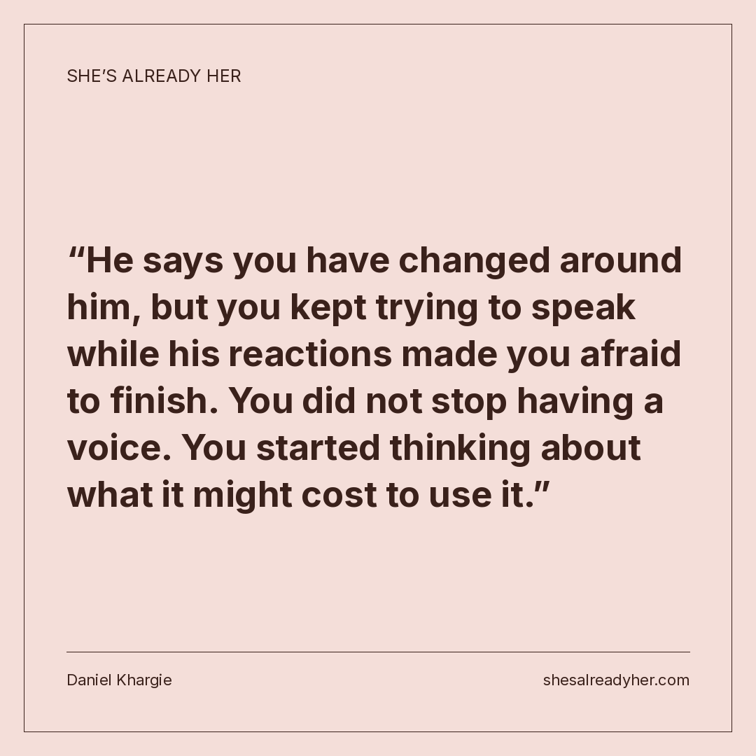 He says you have changed around him, but you kept trying to speak while his reactions made you afraid to finish. You did not stop having a voice. You started thinking about what it might cost to use it.