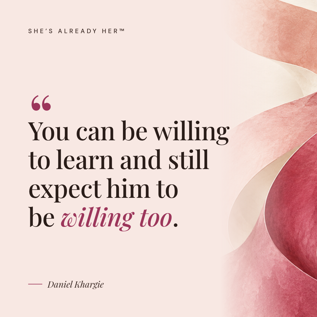 You can be willing to learn and still expect him to be willing too.