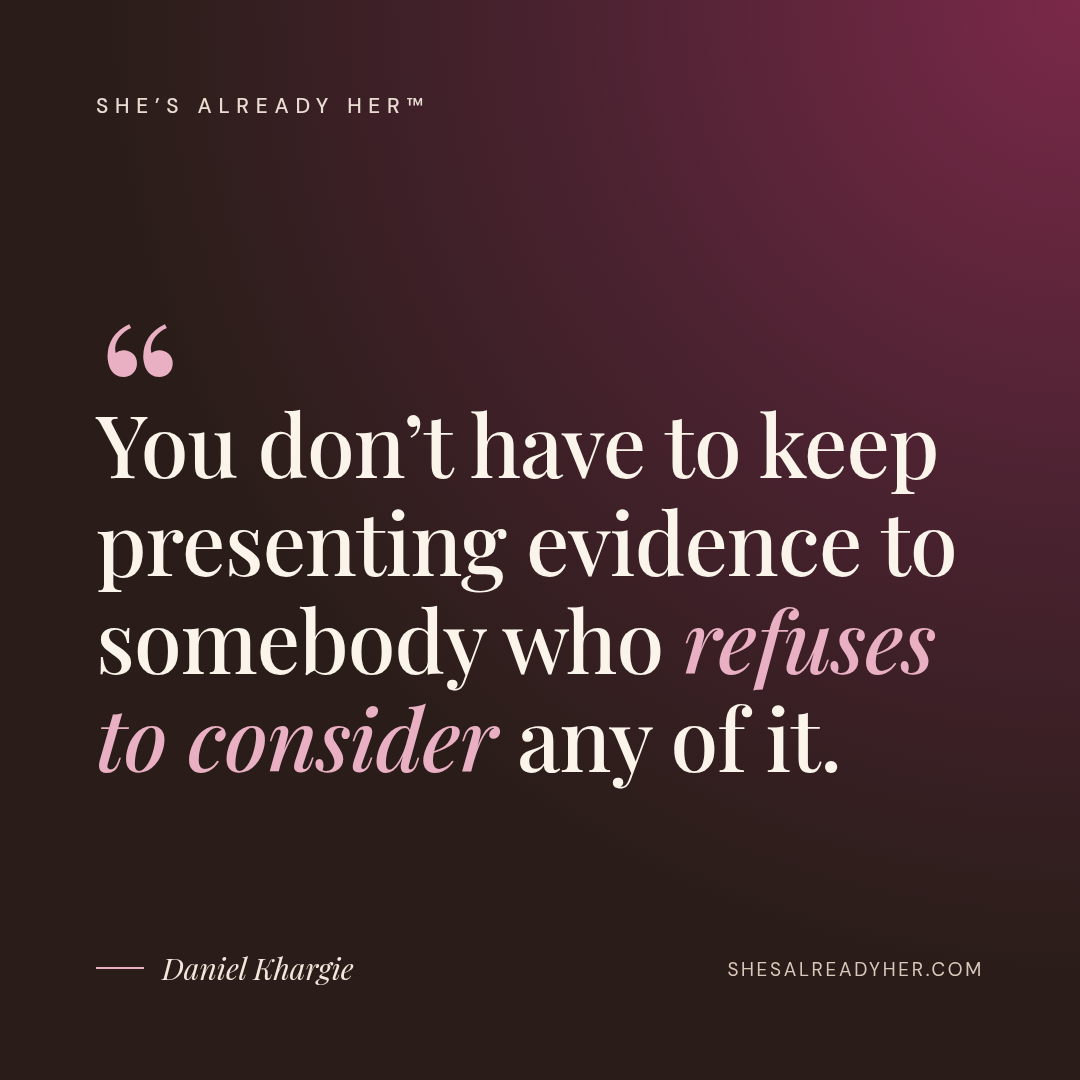 You don’t have to keep presenting evidence to somebody who refuses to consider any of it.