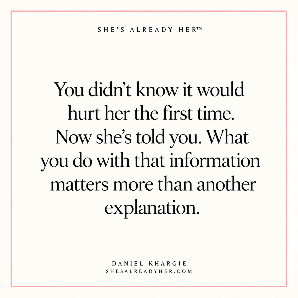 You didn’t know it would hurt her the first time. Now she’s told you. What you do with that information matters more than another explanation.