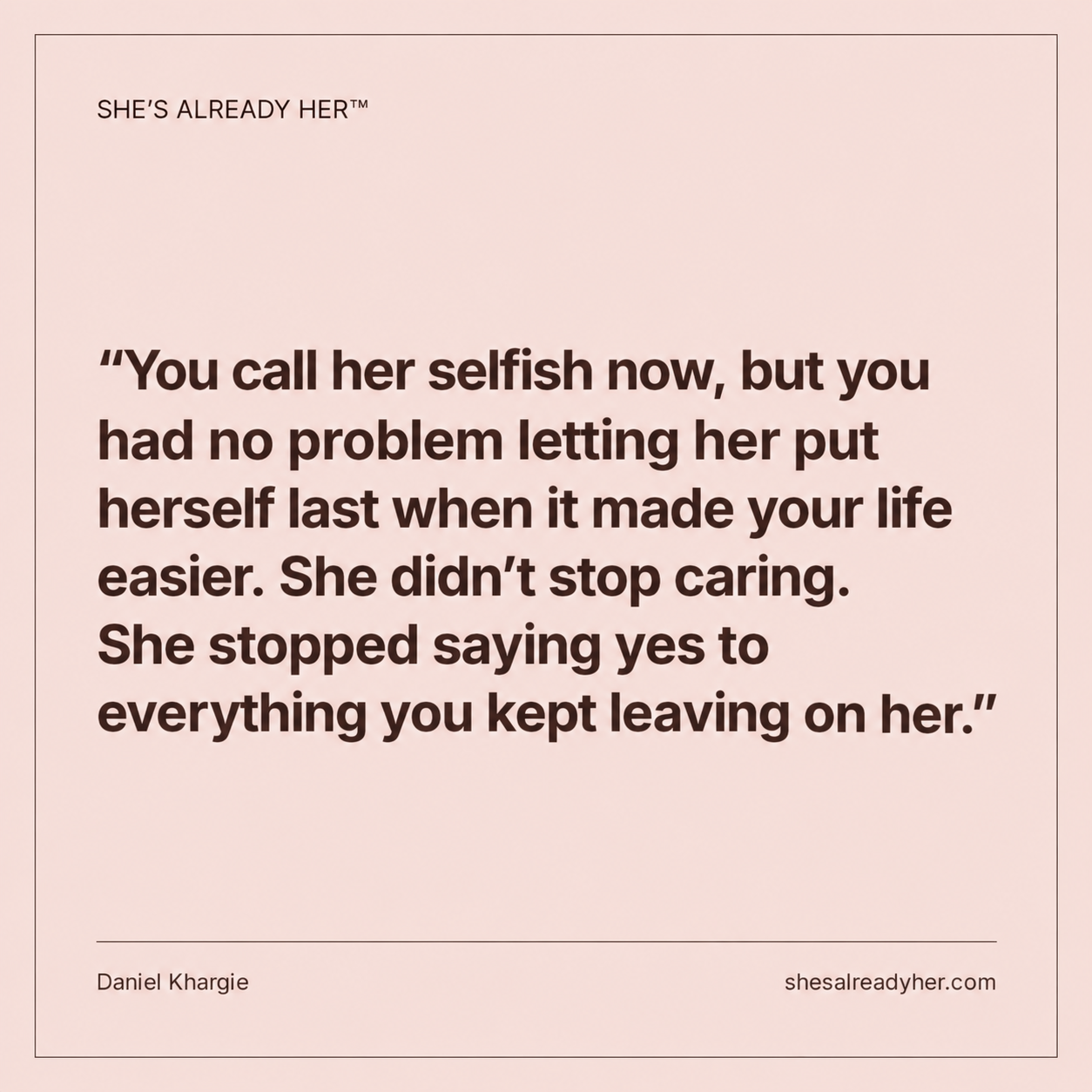 You call her selfish now, but you had no problem letting her put herself last when it made your life easier. She didn’t stop caring. She stopped saying yes to everything you kept leaving on her.