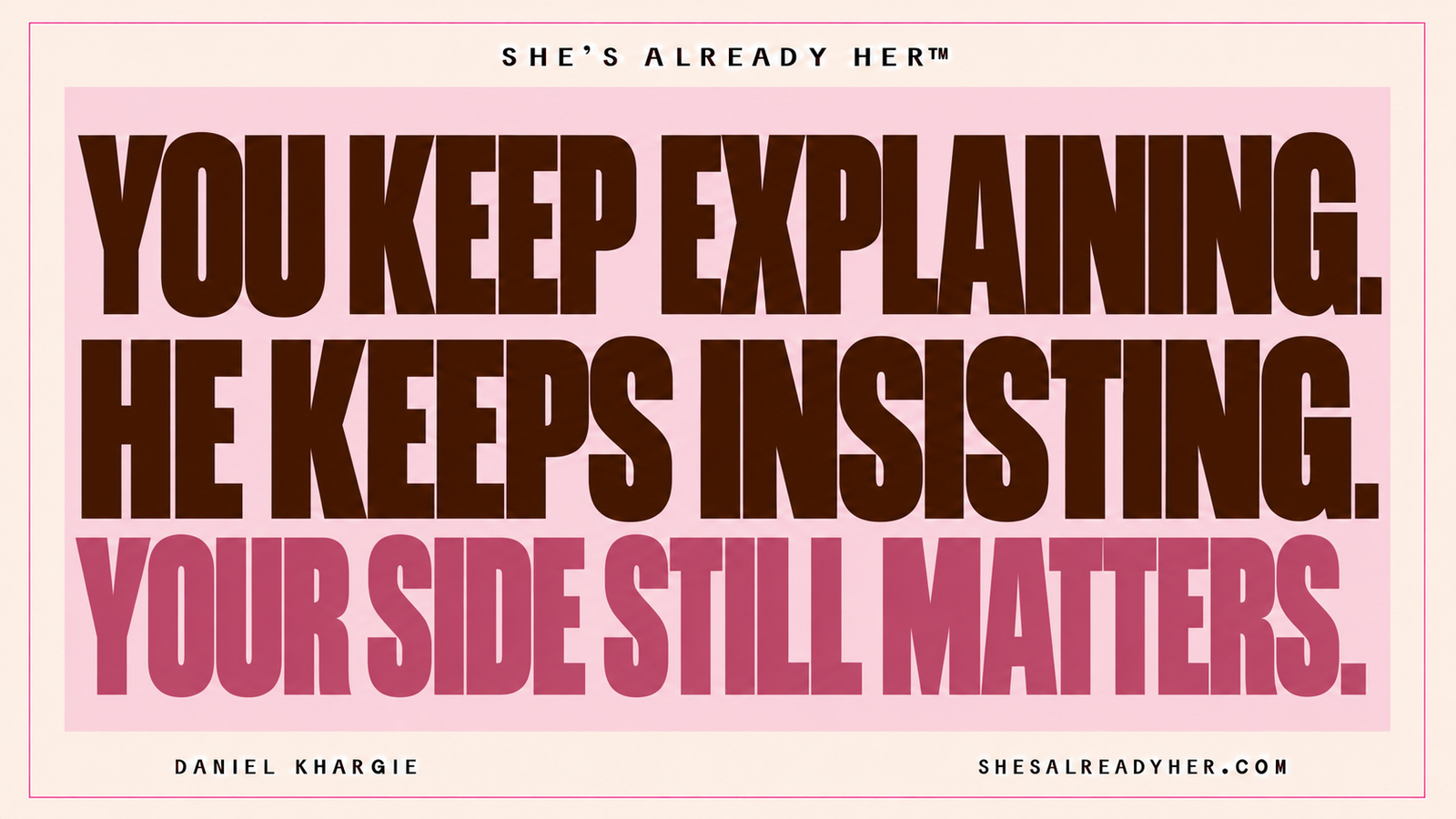 You keep explaining. He keeps insisting. Your side still matters. — She’s Already Her™