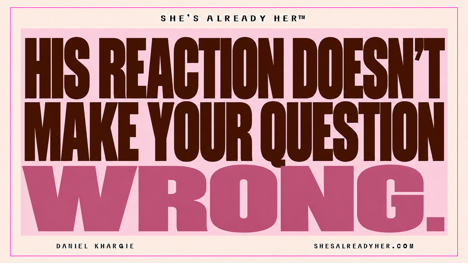 His reaction doesn’t make your question wrong — She’s Already Her™ article cover by Daniel Khargie