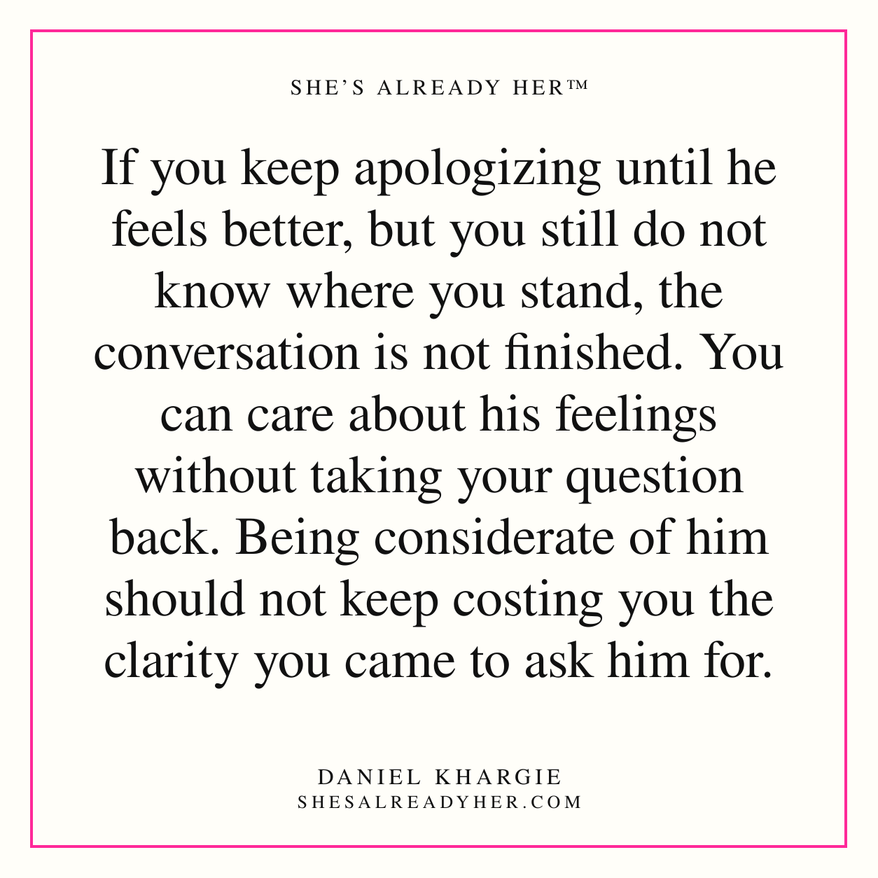 If you keep apologizing until he feels better, but you still do not know where you stand, the conversation is not finished. You can care about his feelings without taking your question back. Being considerate of him should not keep costing you the clarity you came to ask him for.